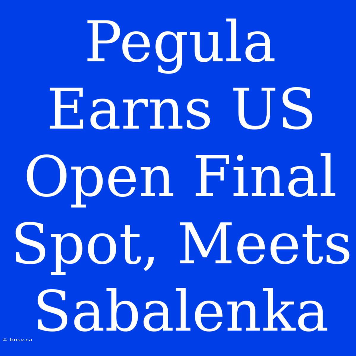 Pegula Earns US Open Final Spot, Meets Sabalenka