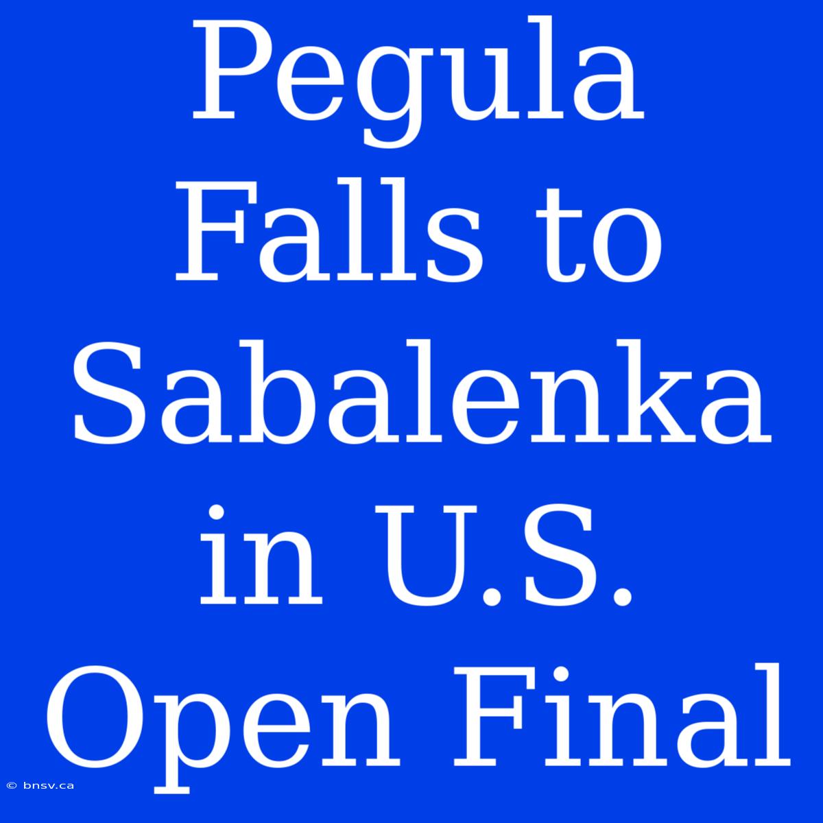 Pegula Falls To Sabalenka In U.S. Open Final