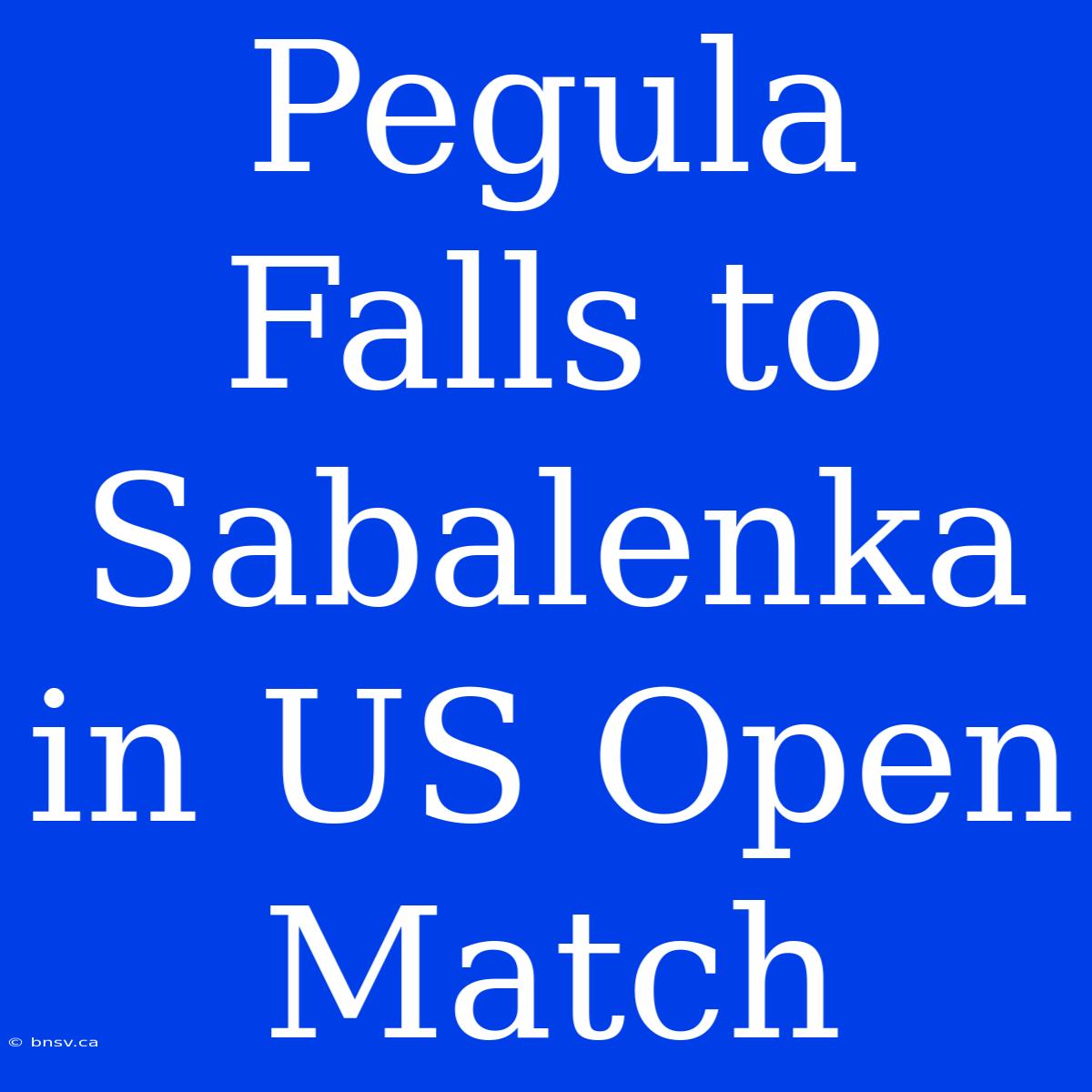 Pegula Falls To Sabalenka In US Open Match