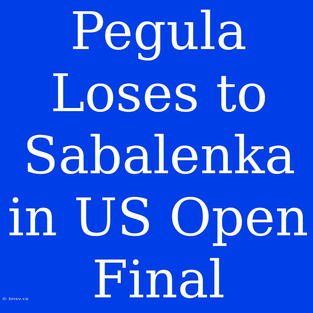 Pegula Loses To Sabalenka In US Open Final