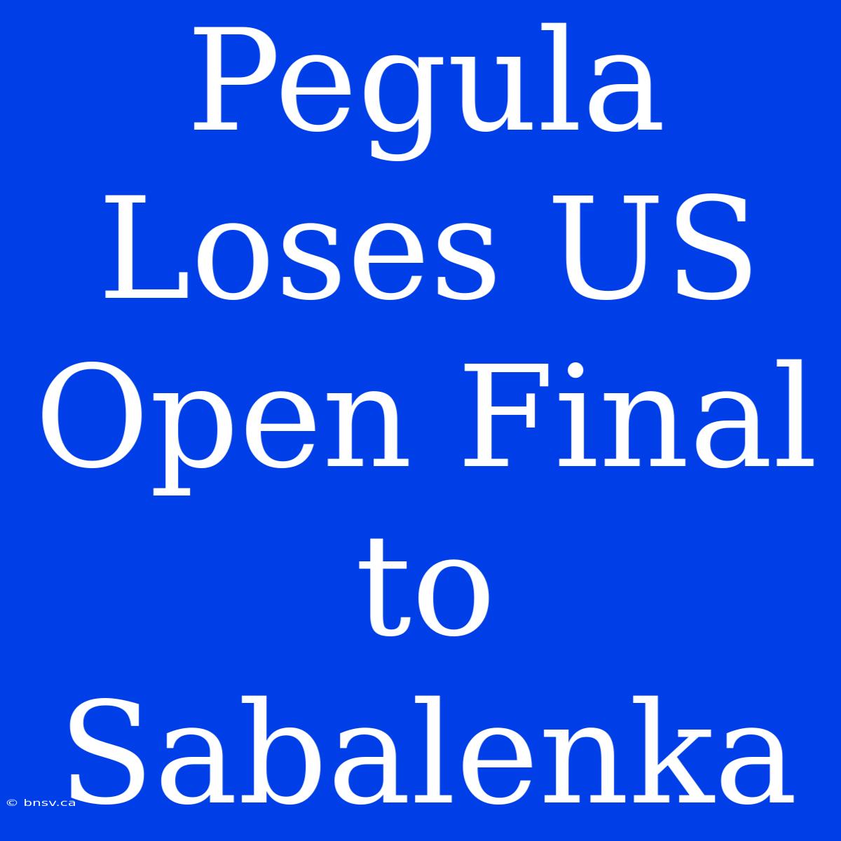 Pegula Loses US Open Final To Sabalenka