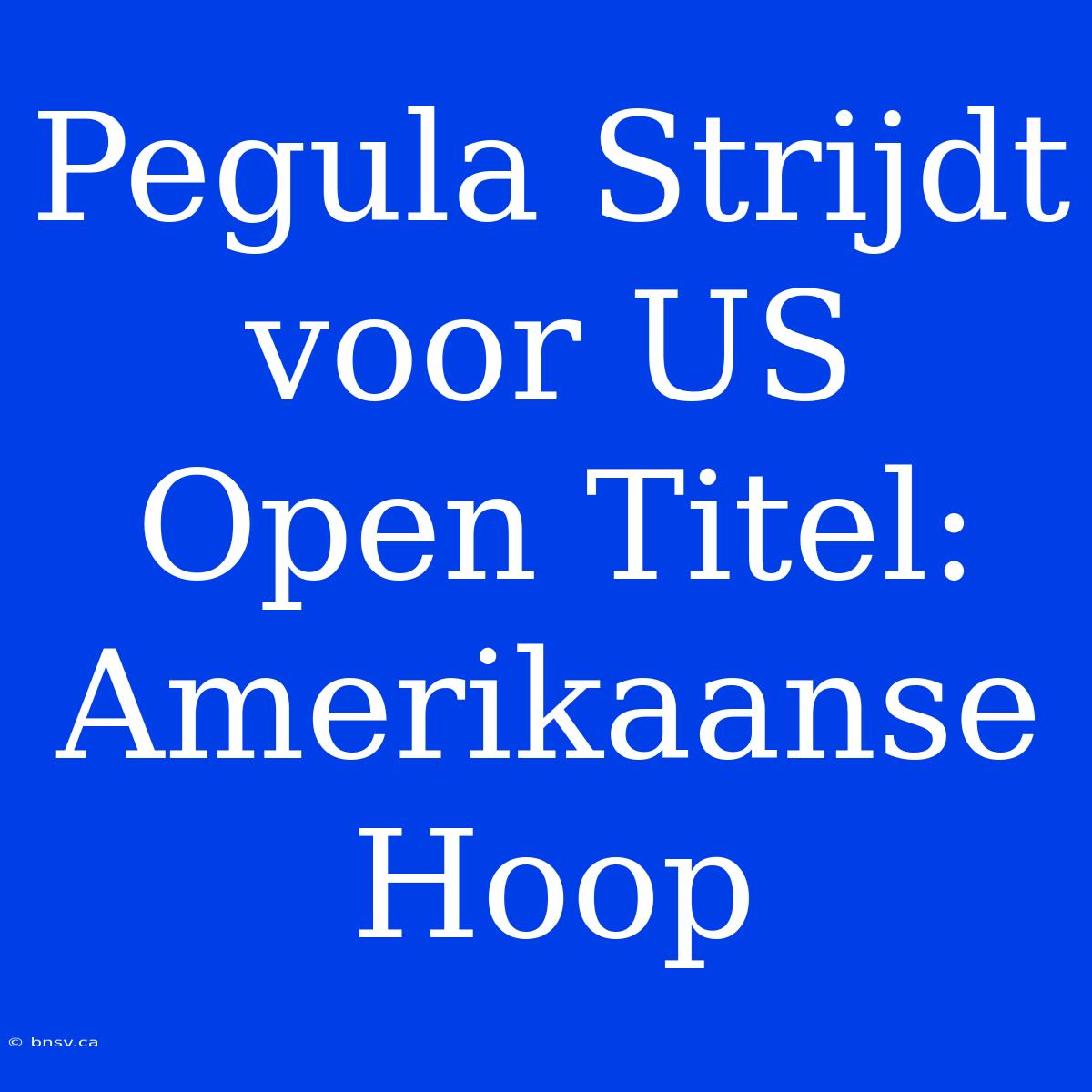 Pegula Strijdt Voor US Open Titel: Amerikaanse Hoop