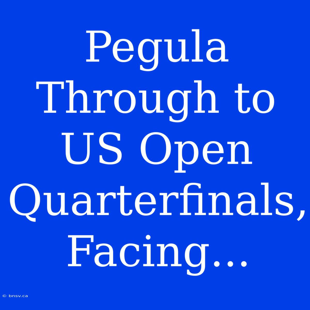 Pegula Through To US Open Quarterfinals, Facing...