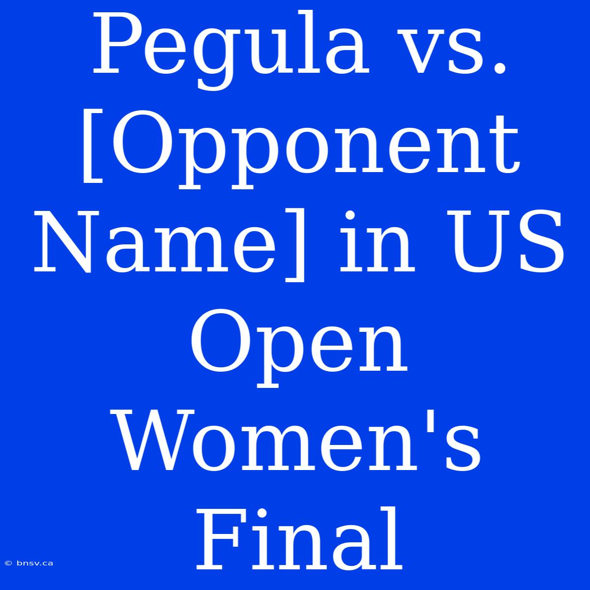 Pegula Vs. [Opponent Name] In US Open Women's Final