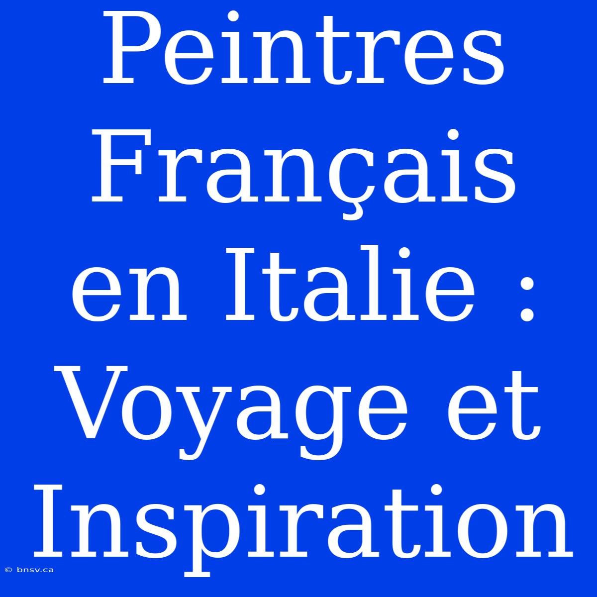 Peintres Français En Italie : Voyage Et Inspiration