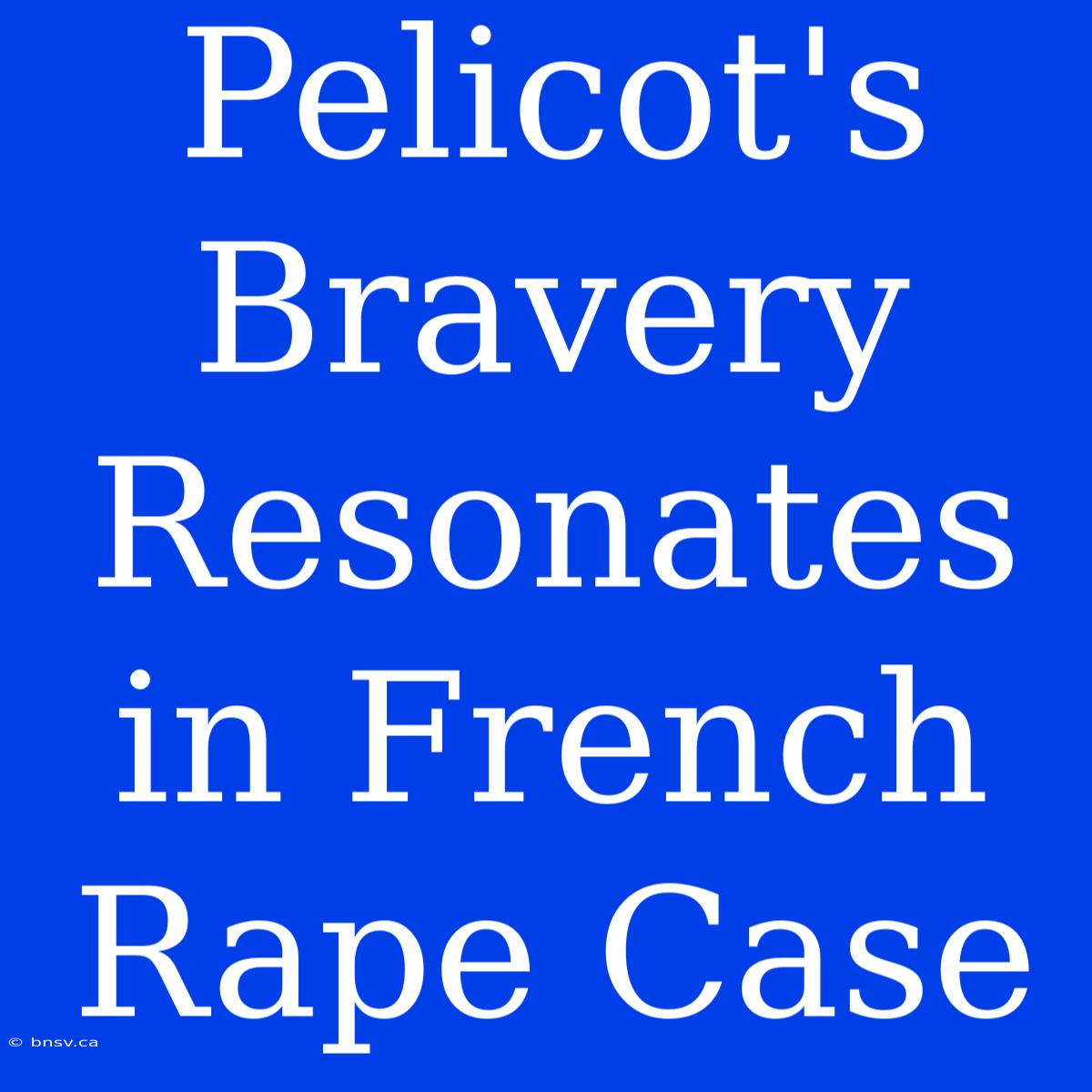 Pelicot's Bravery Resonates In French Rape Case