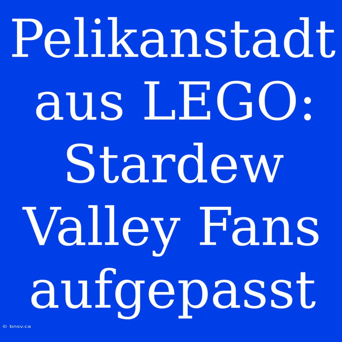 Pelikanstadt Aus LEGO: Stardew Valley Fans Aufgepasst