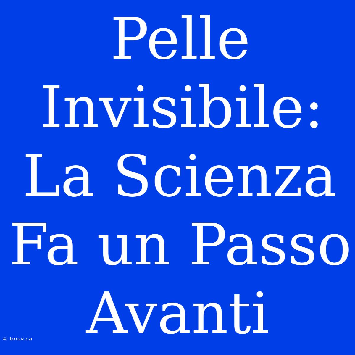 Pelle Invisibile: La Scienza Fa Un Passo Avanti