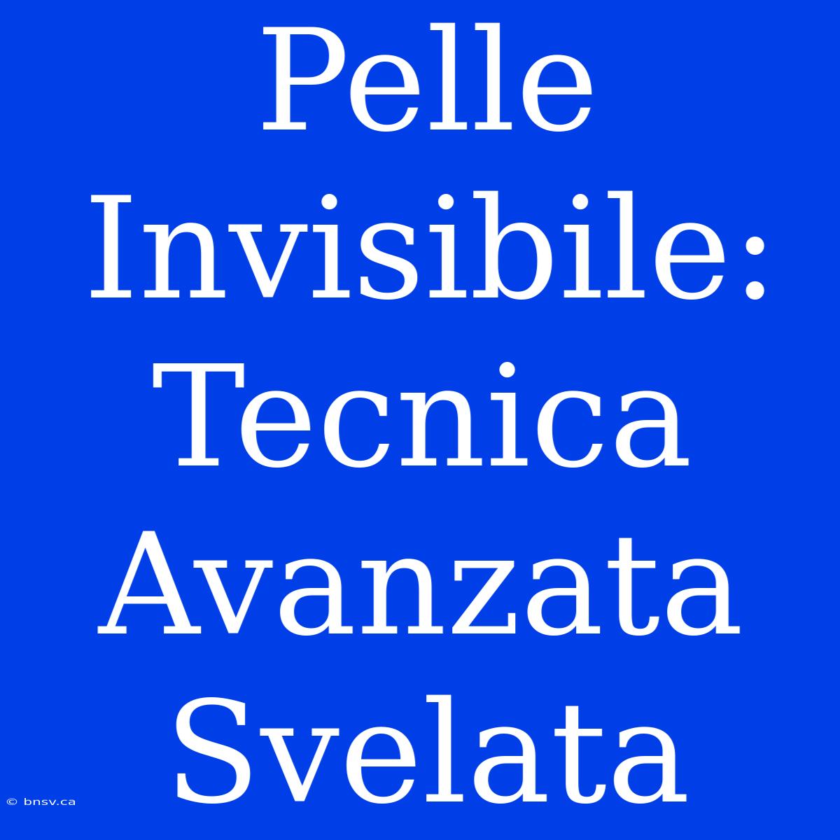 Pelle Invisibile: Tecnica Avanzata Svelata