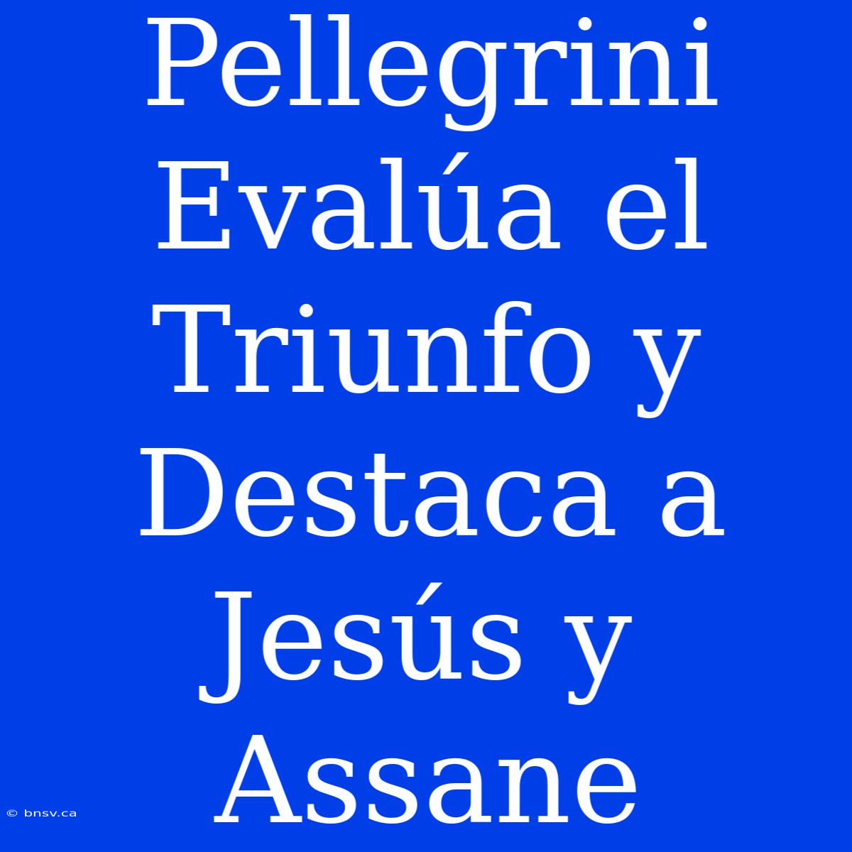 Pellegrini Evalúa El Triunfo Y Destaca A Jesús Y Assane