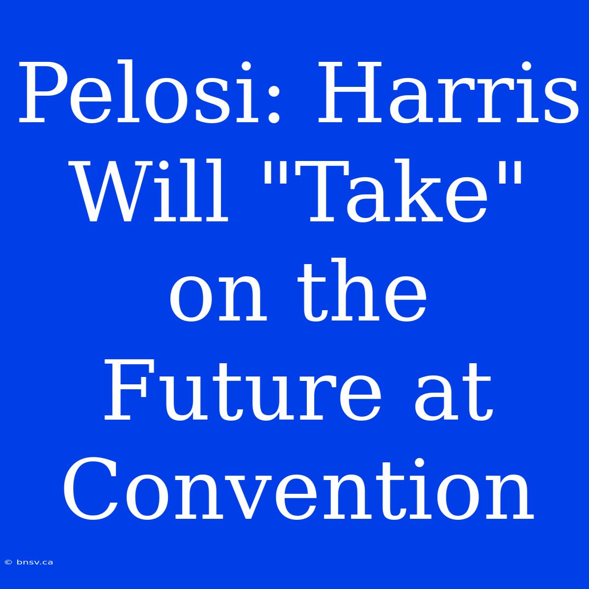 Pelosi: Harris Will 