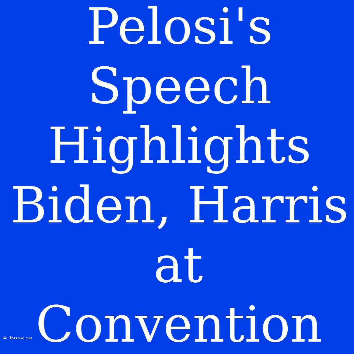 Pelosi's Speech Highlights Biden, Harris At Convention