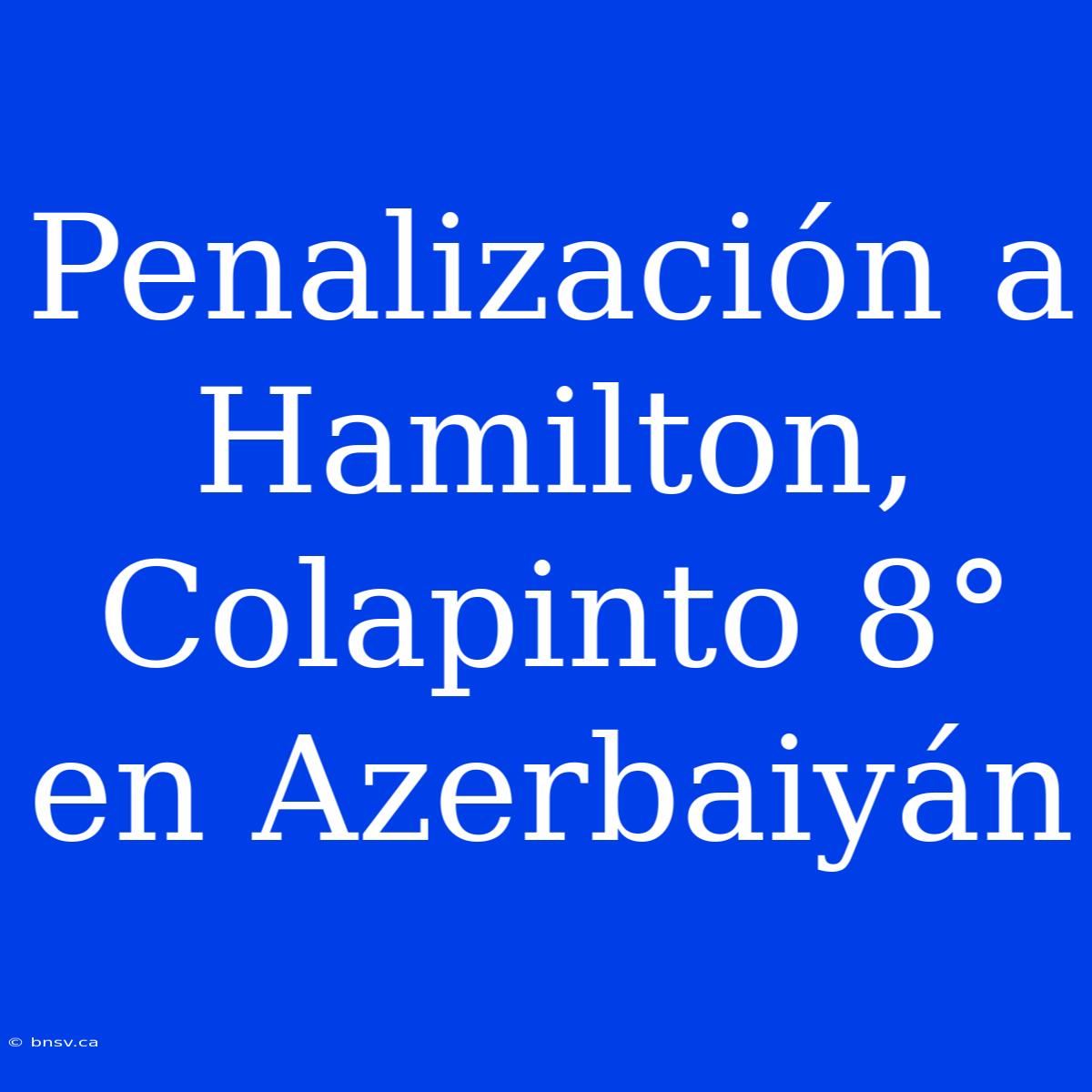 Penalización A Hamilton, Colapinto 8° En Azerbaiyán