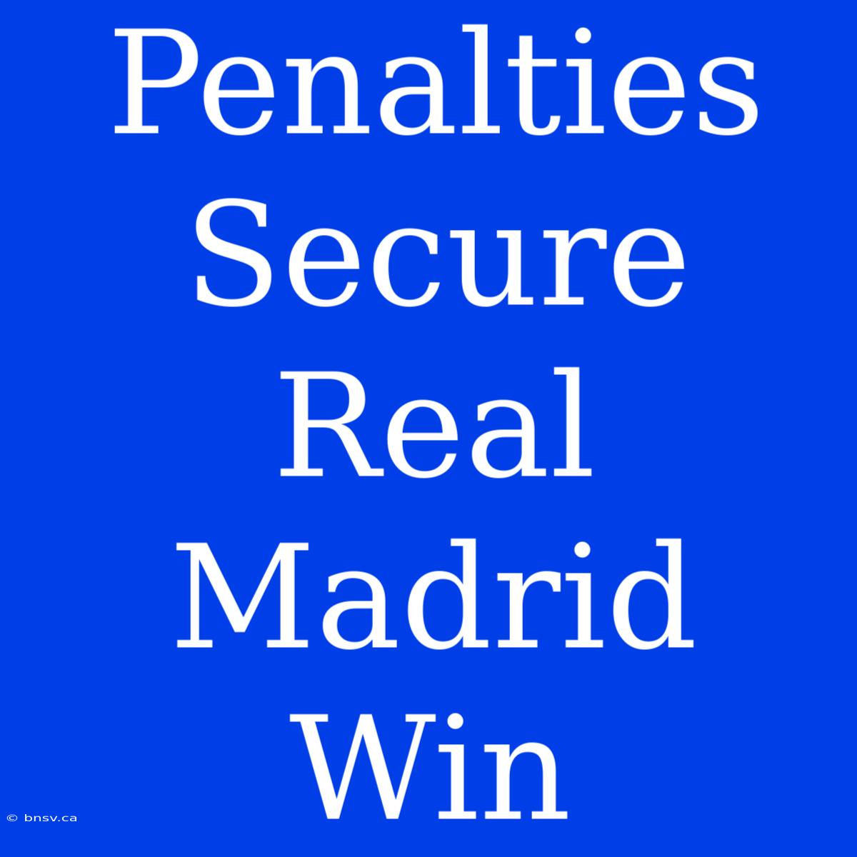 Penalties Secure Real Madrid Win