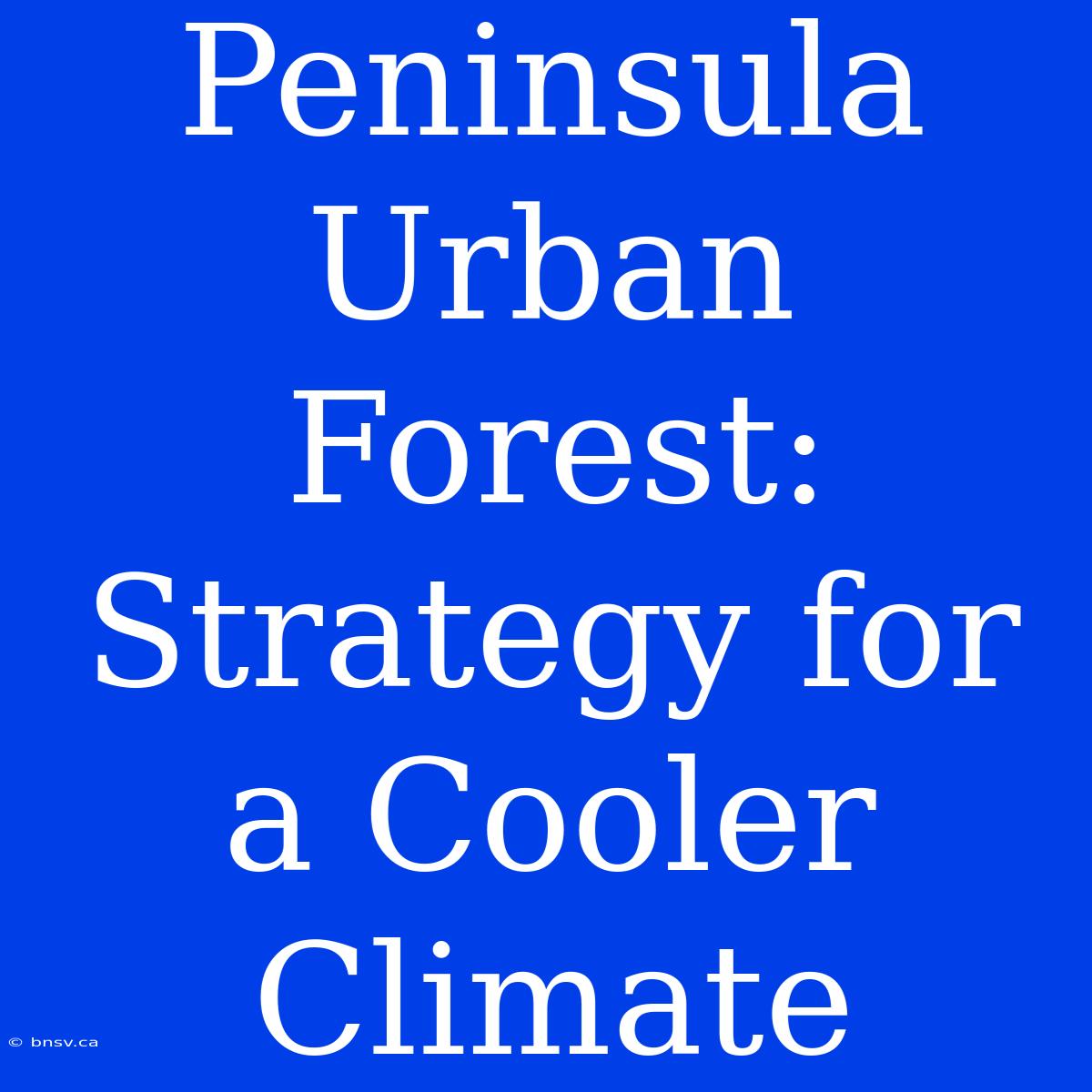 Peninsula Urban Forest: Strategy For A Cooler Climate