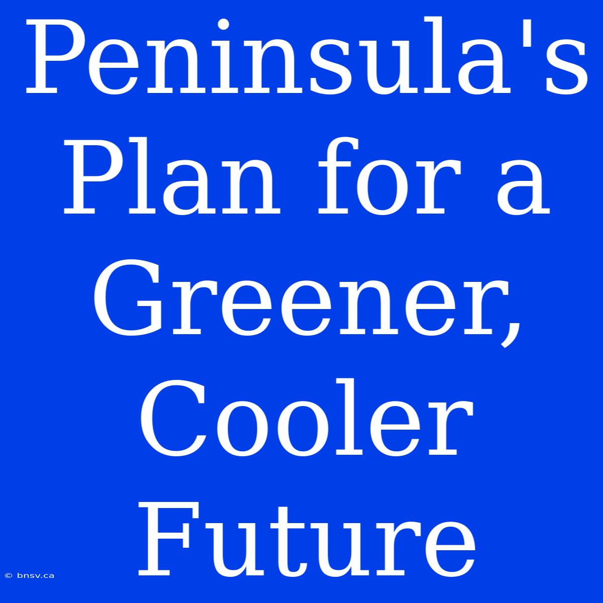 Peninsula's Plan For A Greener, Cooler Future