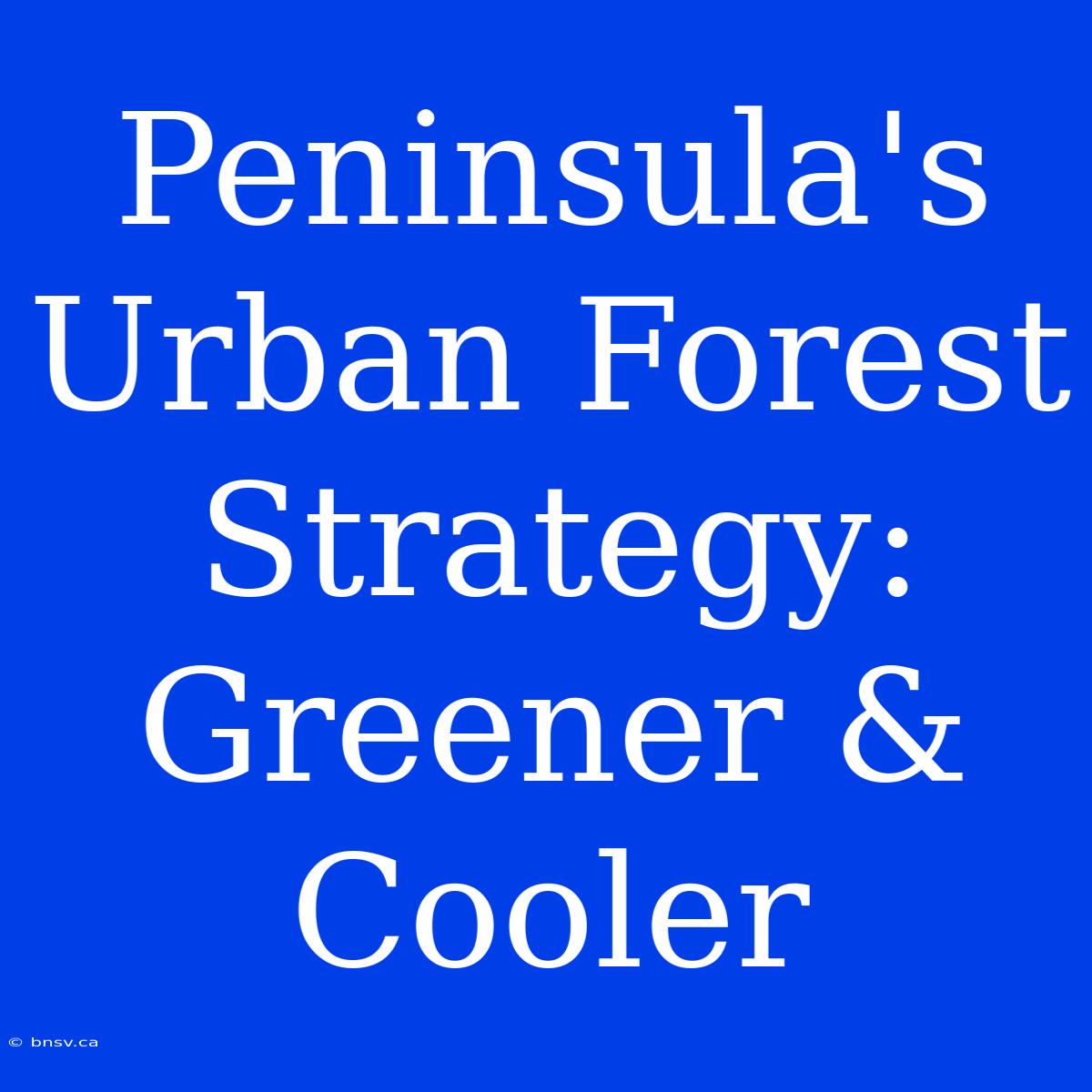 Peninsula's Urban Forest Strategy: Greener & Cooler