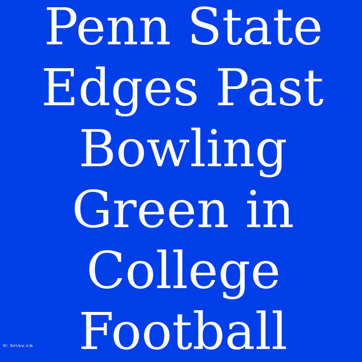 Penn State Edges Past Bowling Green In College Football