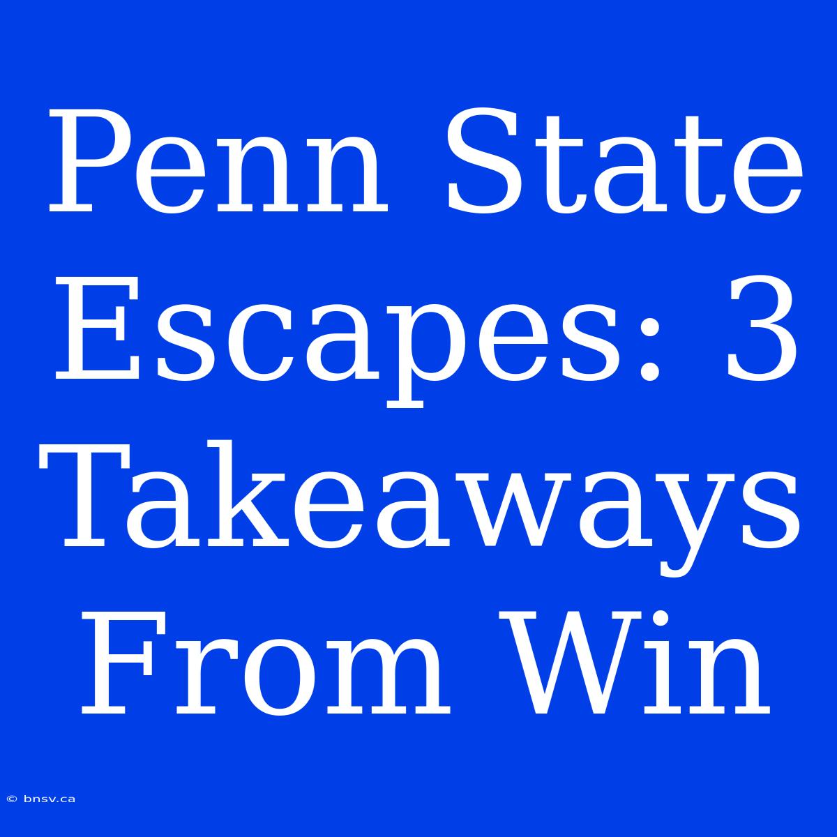 Penn State Escapes: 3 Takeaways From Win