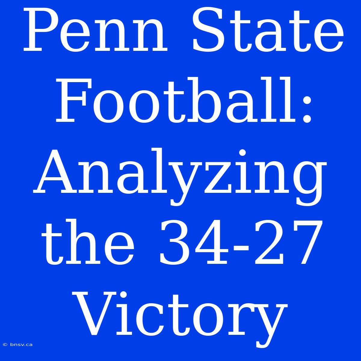 Penn State Football: Analyzing The 34-27 Victory