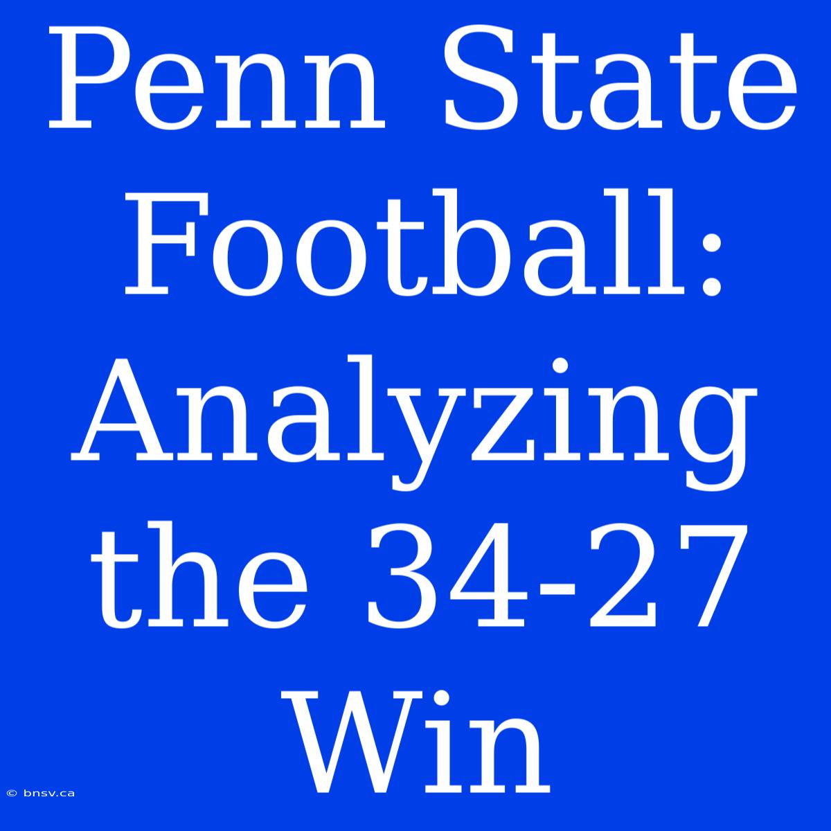 Penn State Football: Analyzing The 34-27 Win