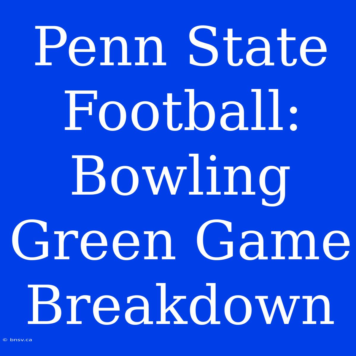 Penn State Football: Bowling Green Game Breakdown