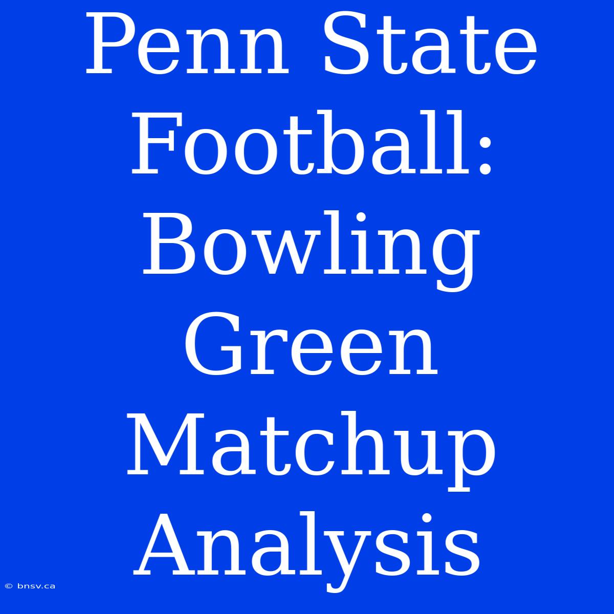 Penn State Football: Bowling Green Matchup Analysis