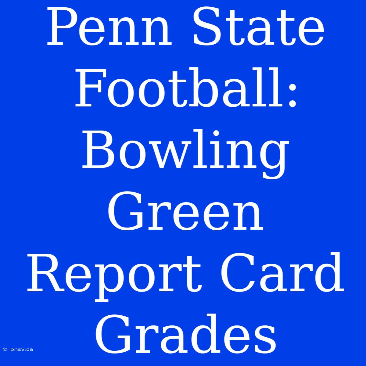 Penn State Football: Bowling Green Report Card Grades