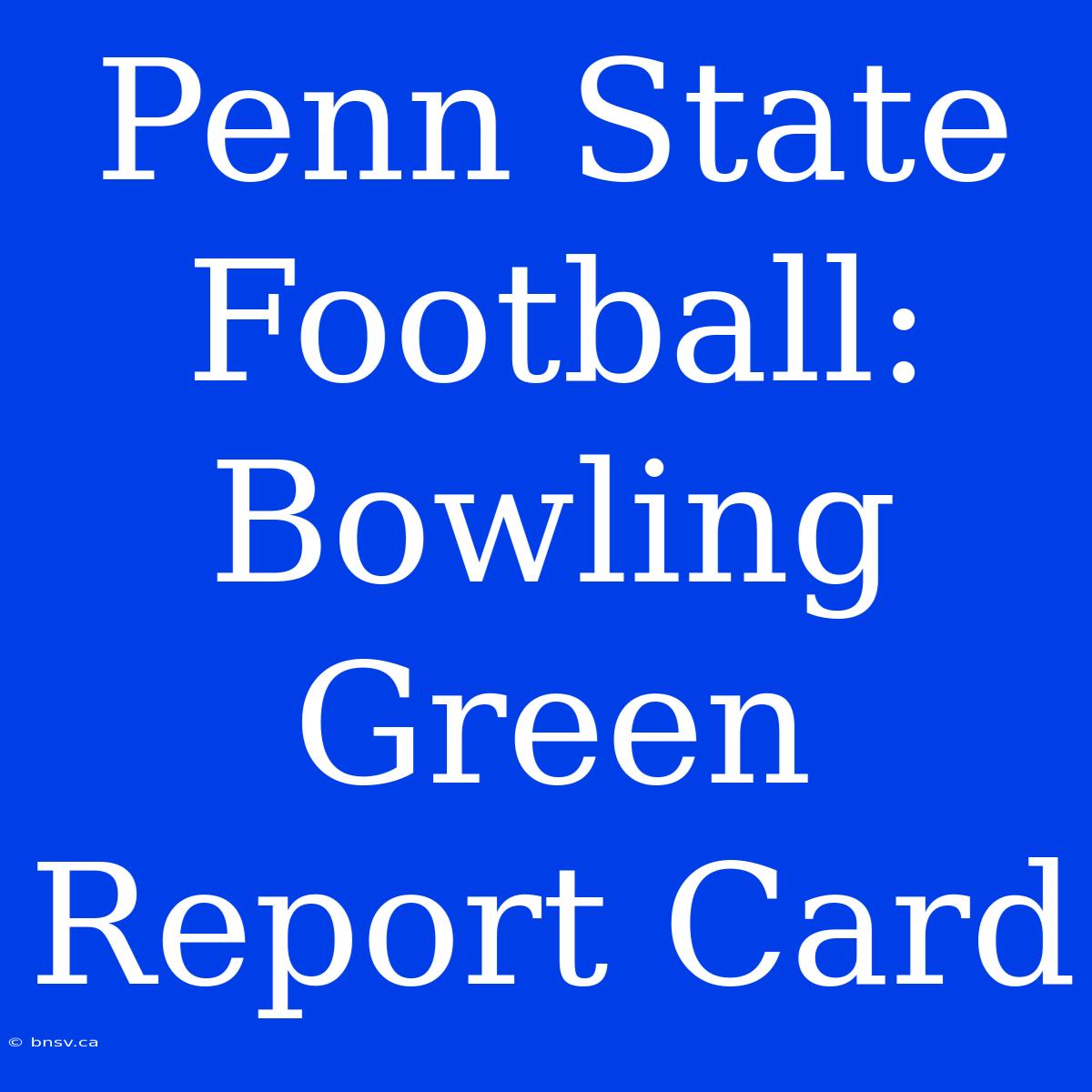 Penn State Football: Bowling Green Report Card