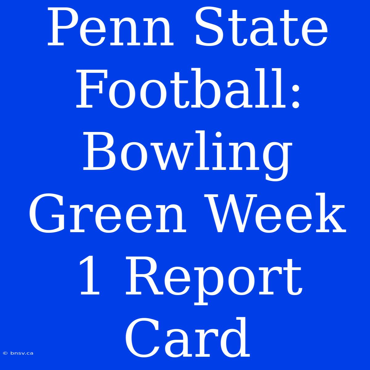 Penn State Football: Bowling Green Week 1 Report Card