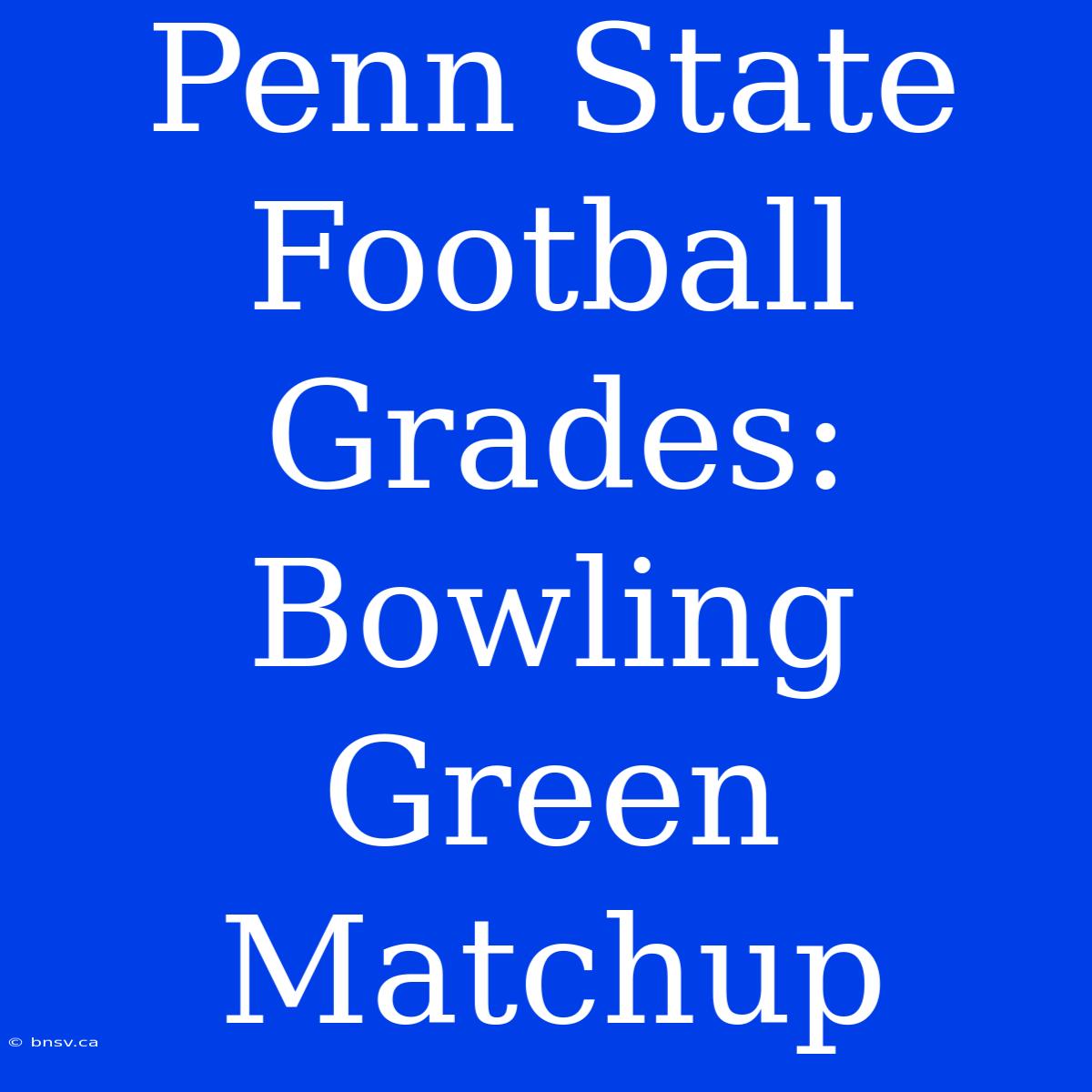 Penn State Football Grades: Bowling Green Matchup