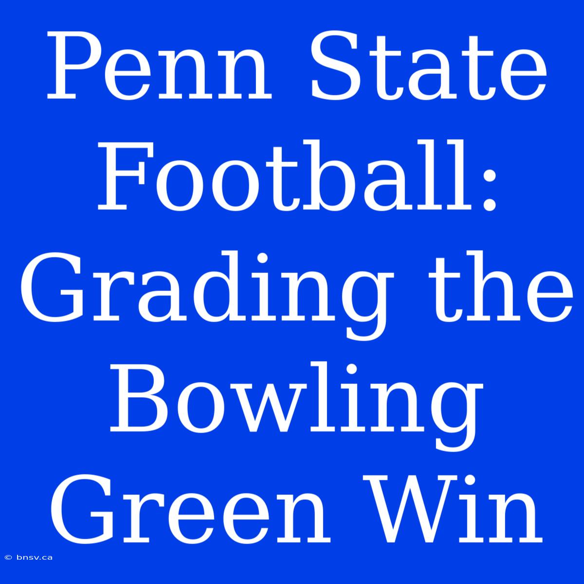 Penn State Football: Grading The Bowling Green Win