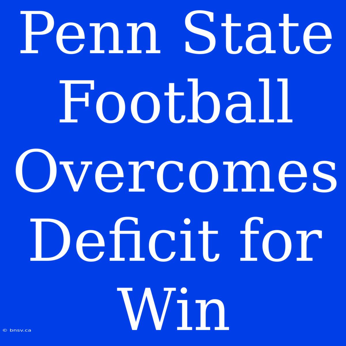 Penn State Football Overcomes Deficit For Win