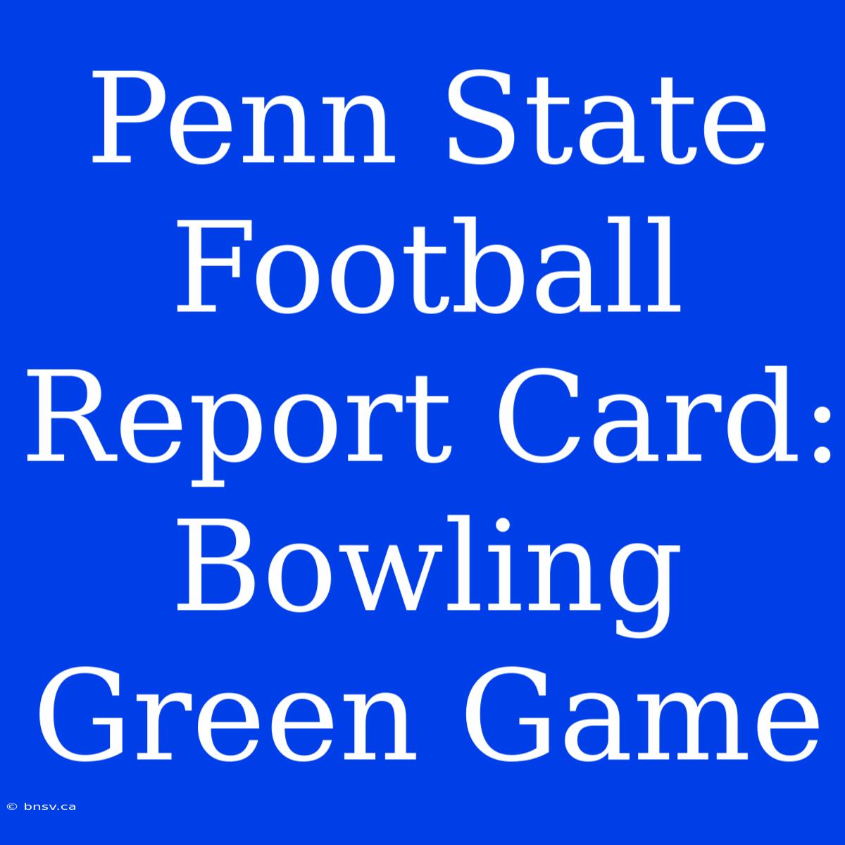 Penn State Football Report Card: Bowling Green Game