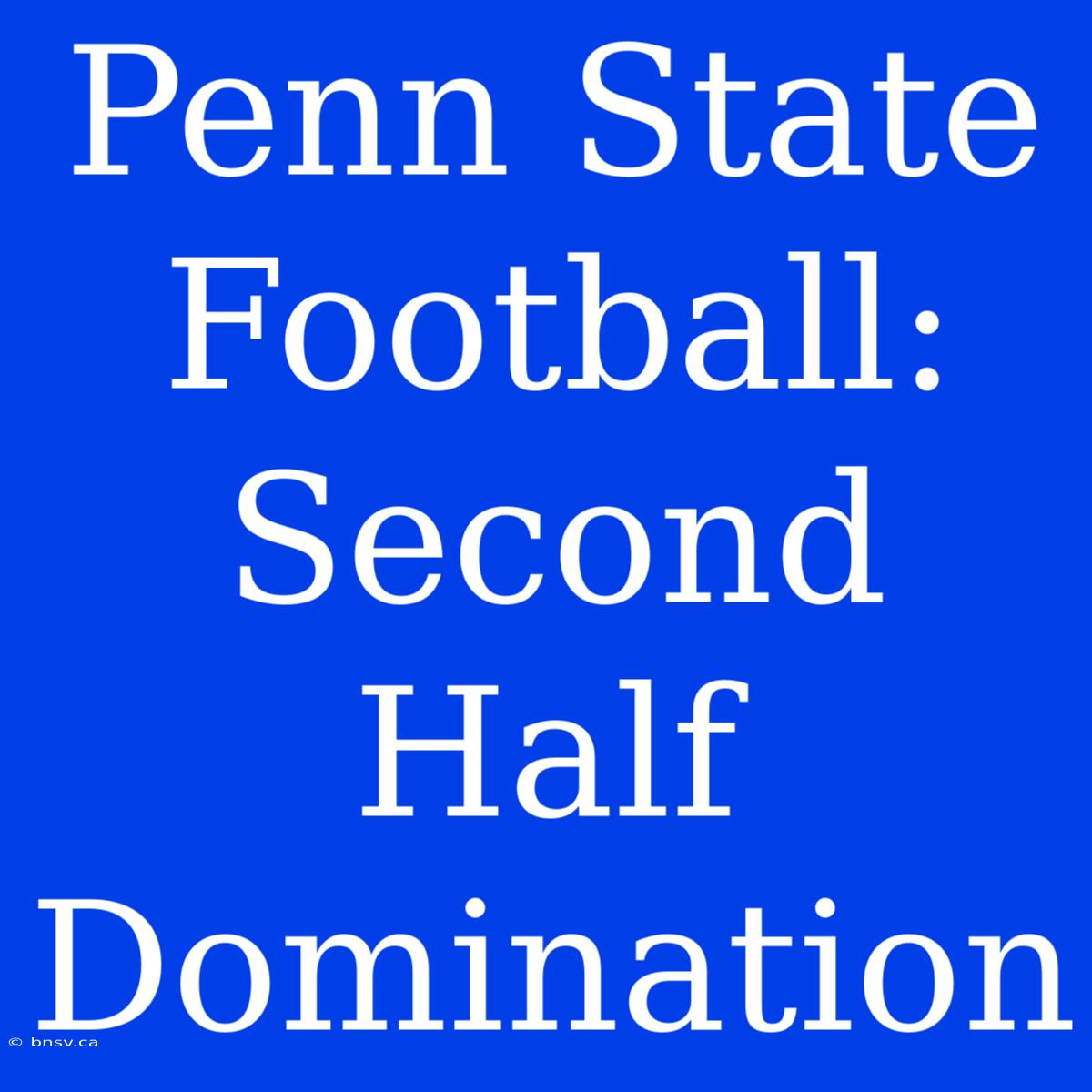 Penn State Football: Second Half Domination