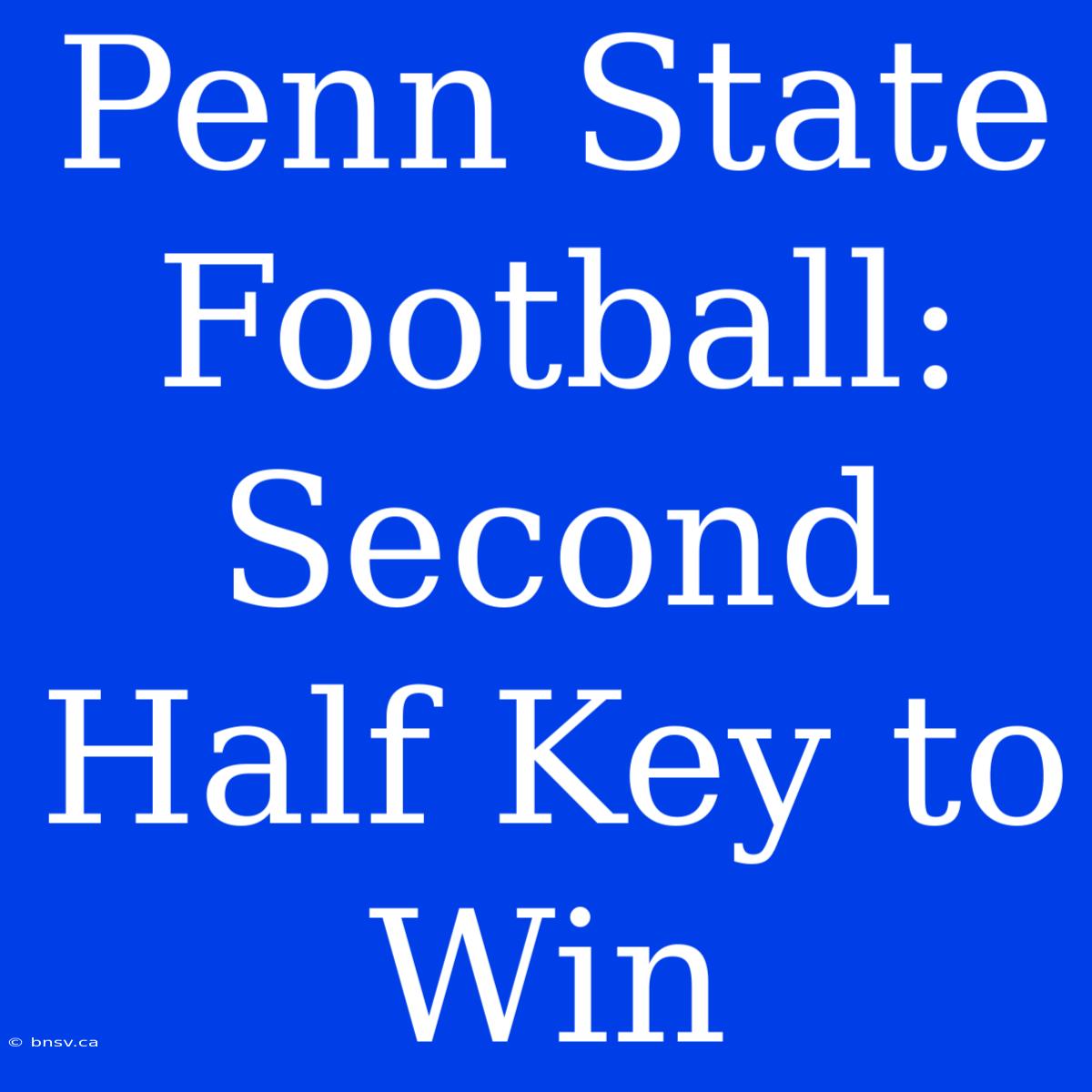 Penn State Football: Second Half Key To Win