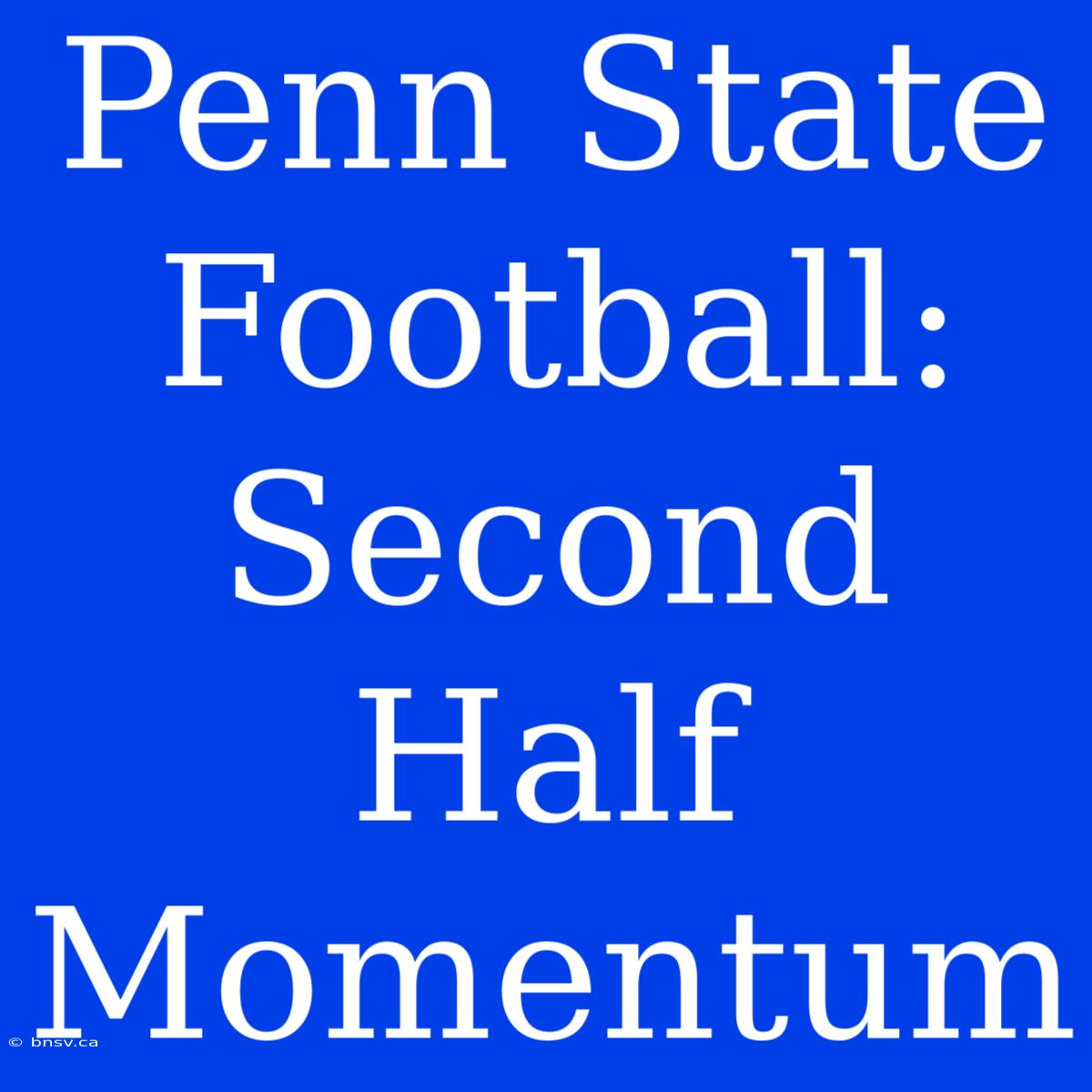 Penn State Football: Second Half Momentum