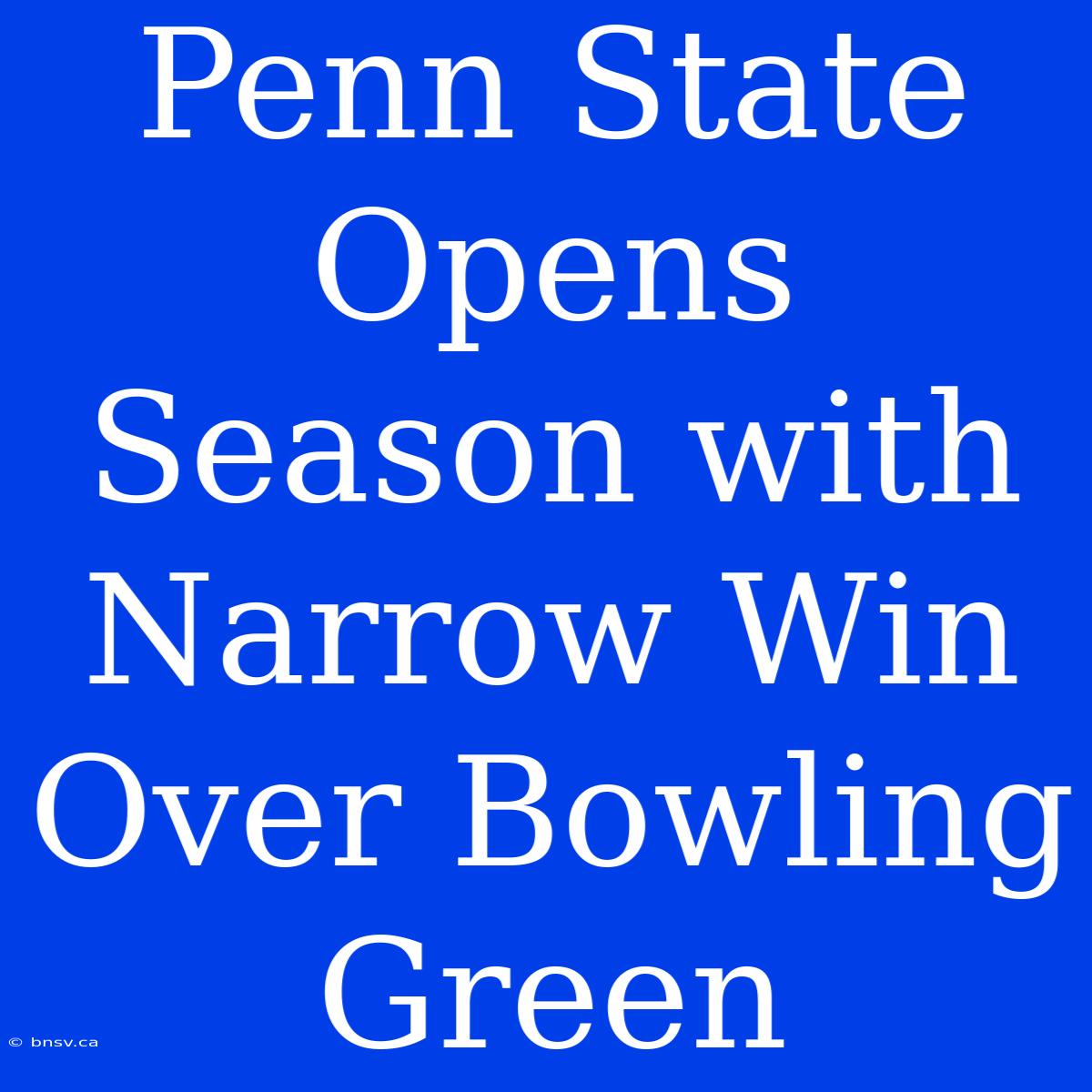 Penn State Opens Season With Narrow Win Over Bowling Green