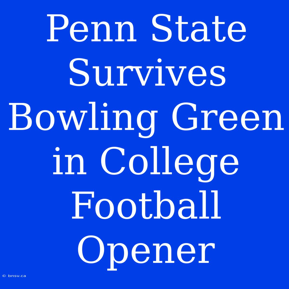 Penn State Survives Bowling Green In College Football Opener