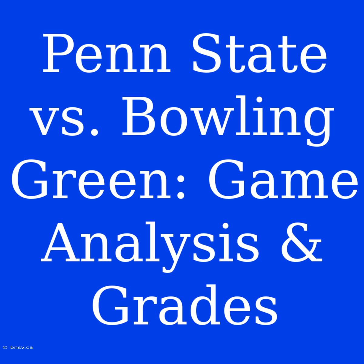 Penn State Vs. Bowling Green: Game Analysis & Grades