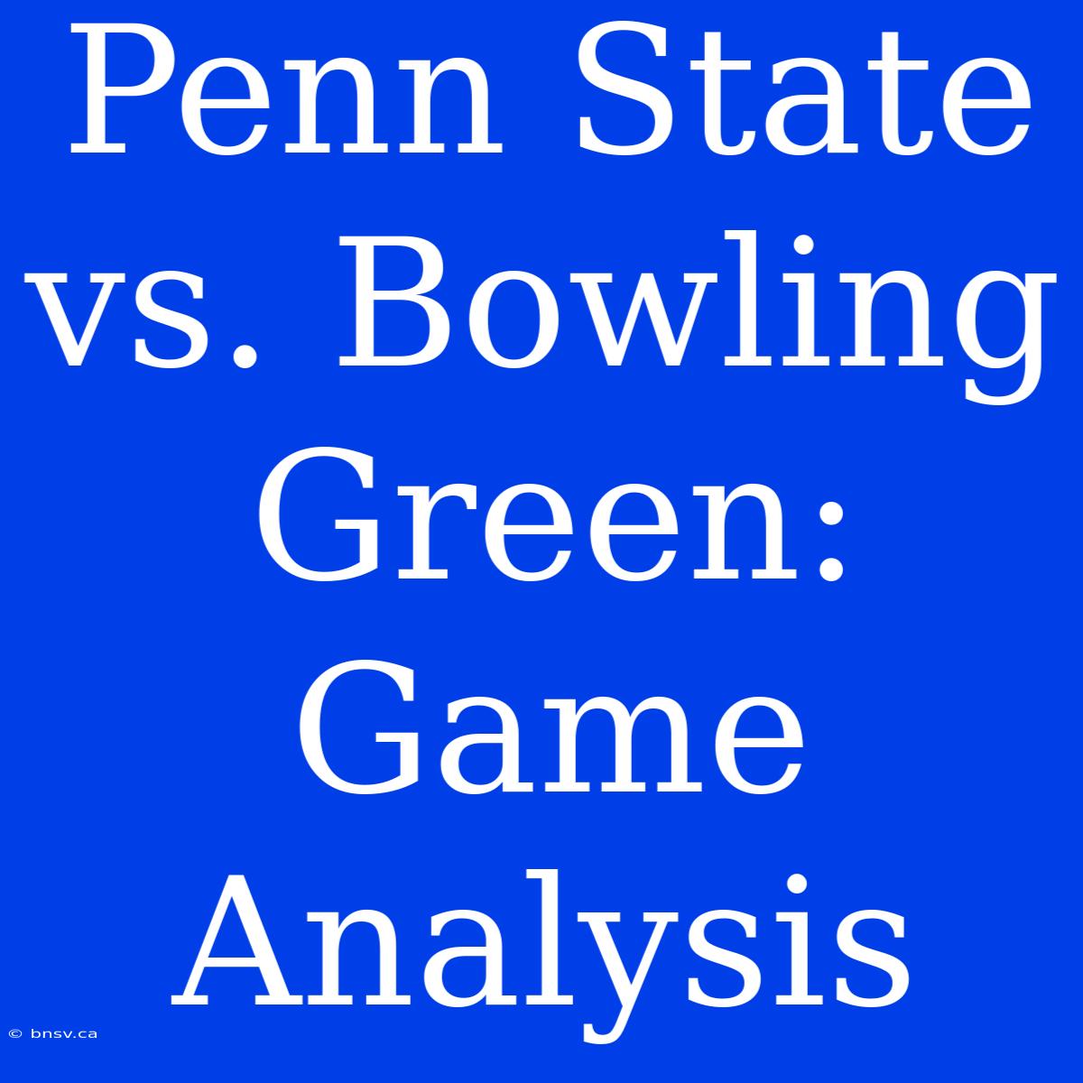 Penn State Vs. Bowling Green: Game Analysis