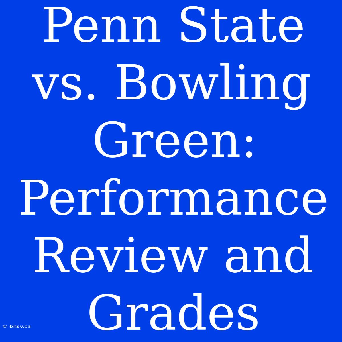 Penn State Vs. Bowling Green: Performance Review And Grades