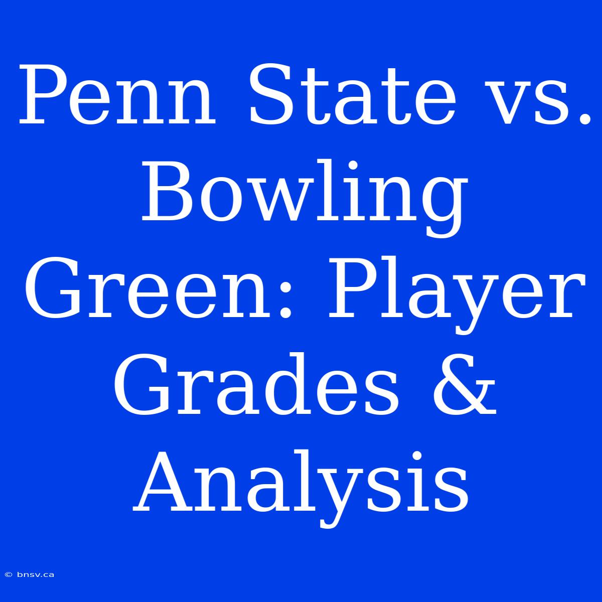 Penn State Vs. Bowling Green: Player Grades & Analysis