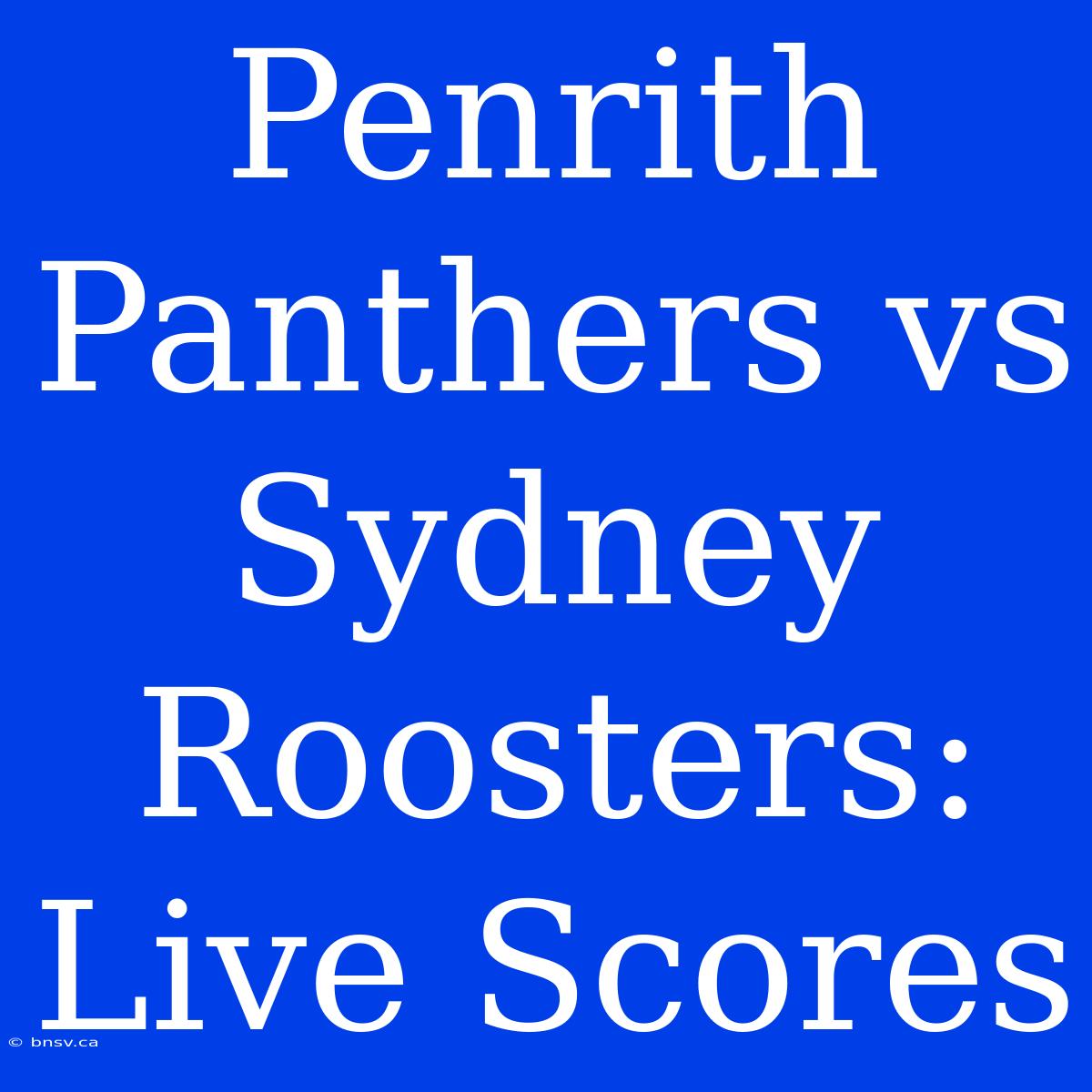 Penrith Panthers Vs Sydney Roosters: Live Scores