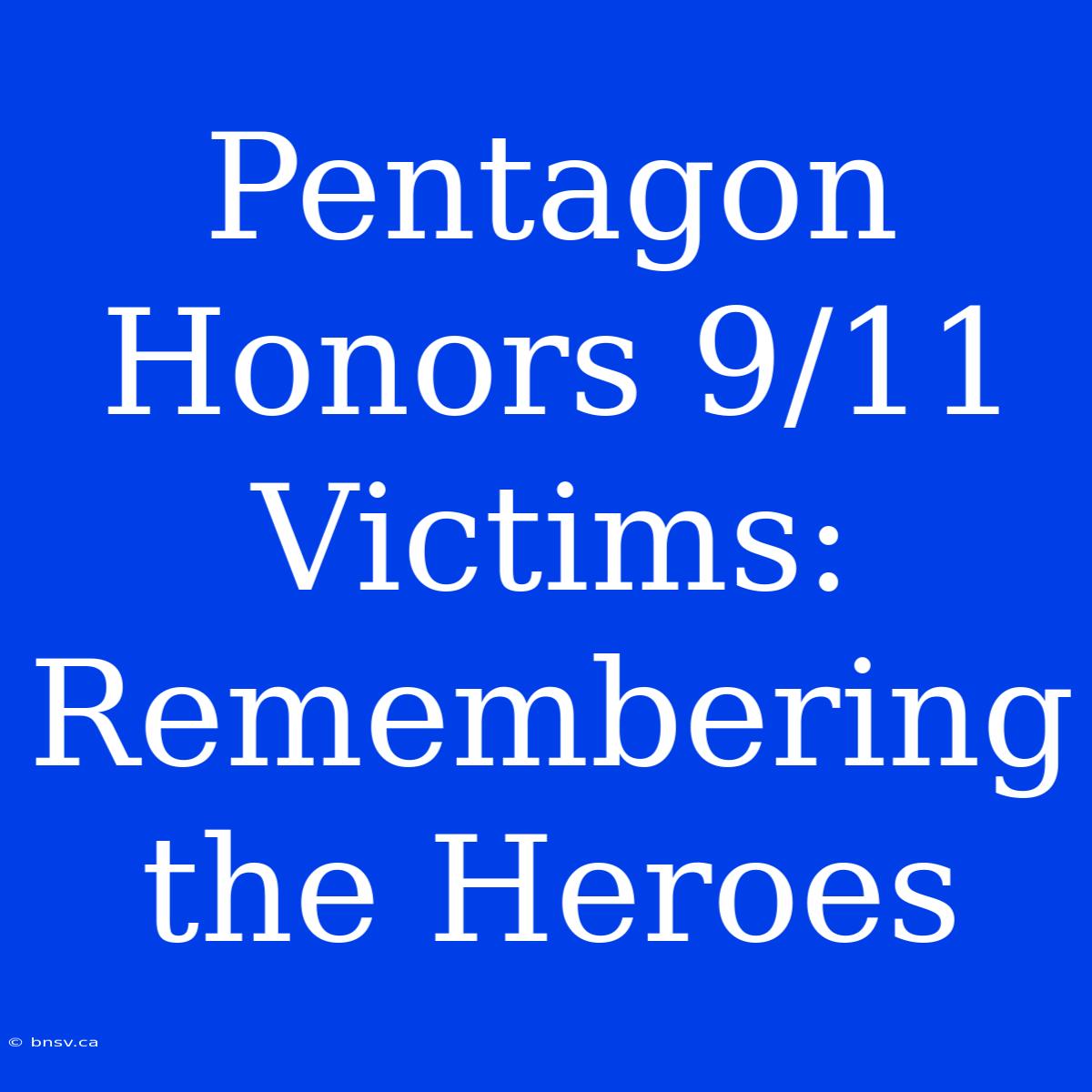 Pentagon Honors 9/11 Victims: Remembering The Heroes