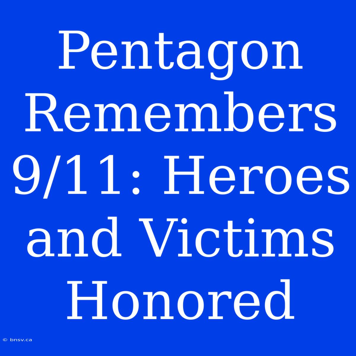 Pentagon Remembers 9/11: Heroes And Victims Honored