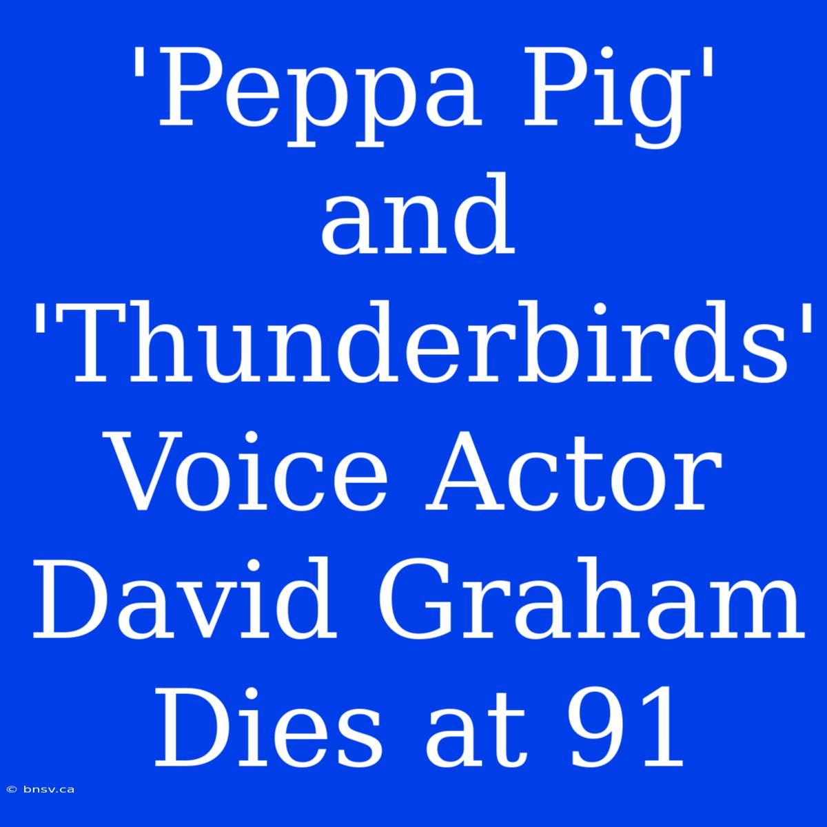 'Peppa Pig' And 'Thunderbirds' Voice Actor David Graham Dies At 91