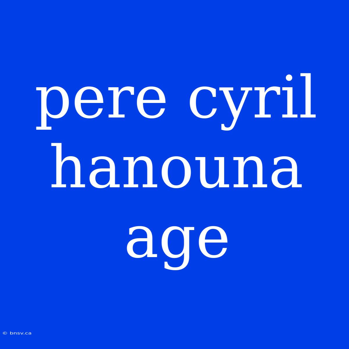 Pere Cyril Hanouna Age