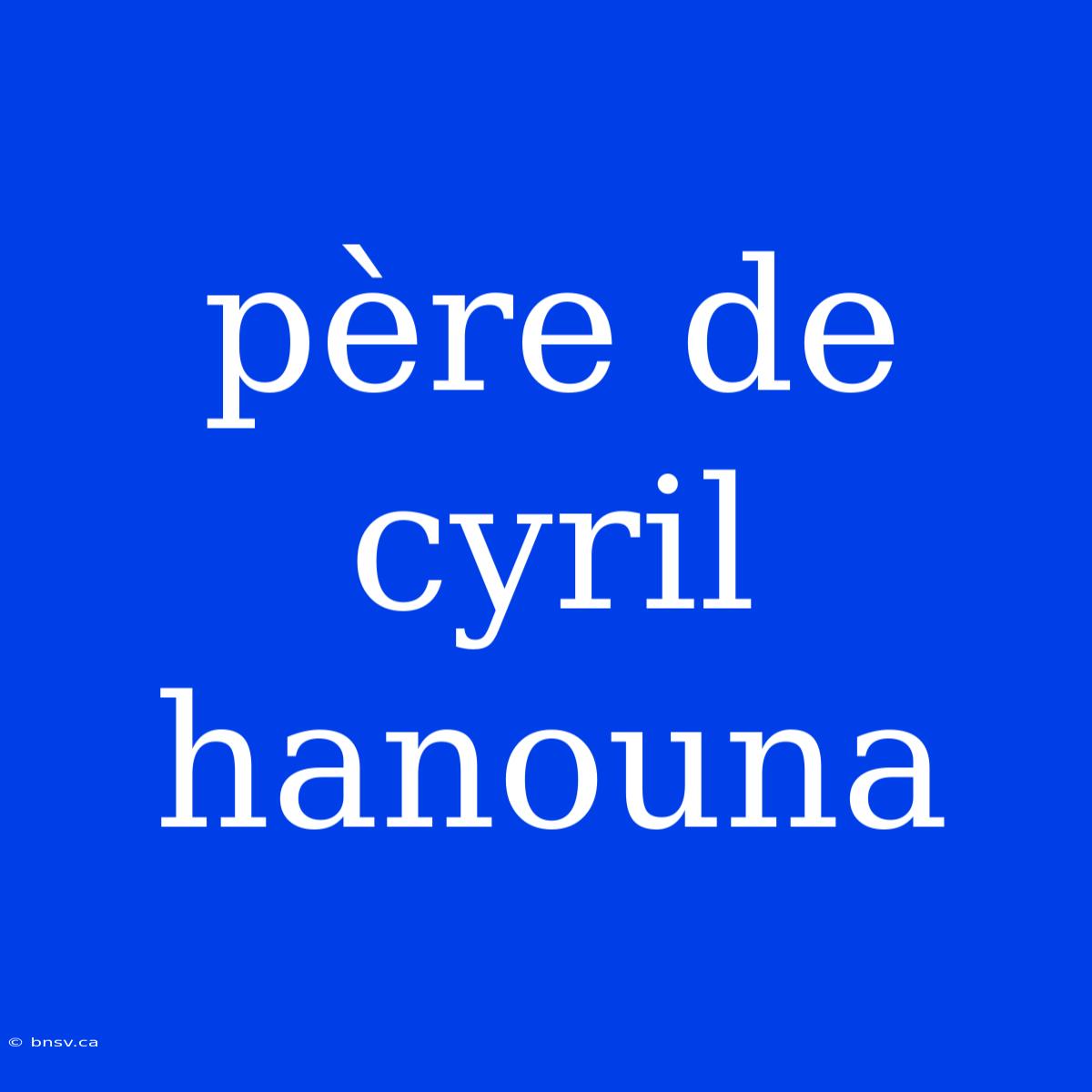 Père De Cyril Hanouna