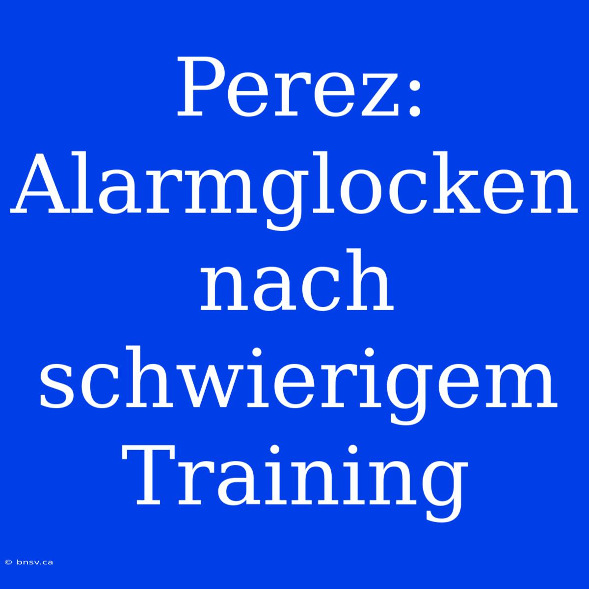 Perez: Alarmglocken Nach Schwierigem Training